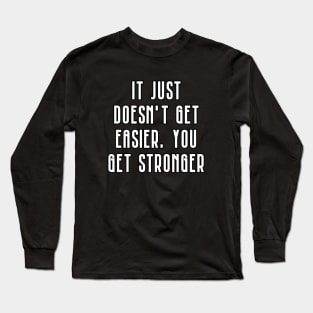 It doesn't get easier you just get stronger Long Sleeve T-Shirt